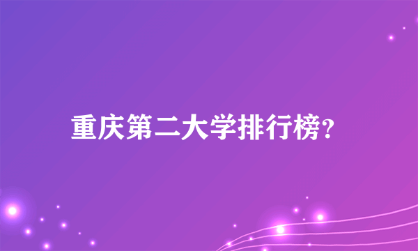 重庆第二大学排行榜？