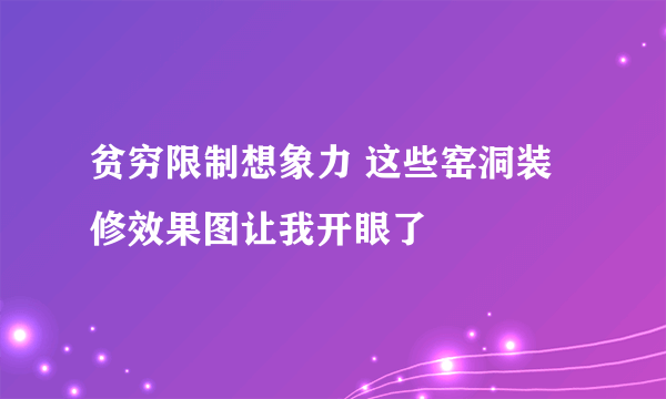 贫穷限制想象力 这些窑洞装修效果图让我开眼了