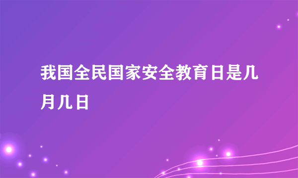 我国全民国家安全教育日是几月几日