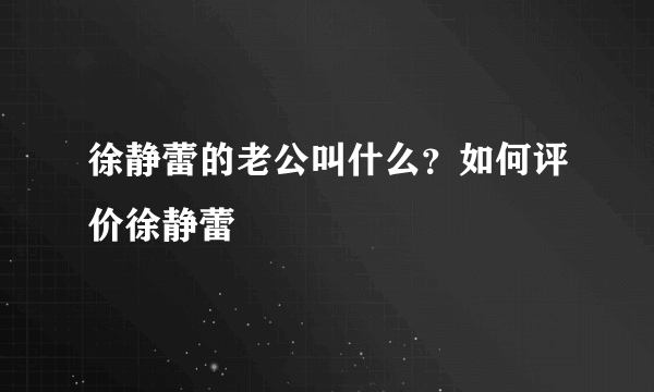 徐静蕾的老公叫什么？如何评价徐静蕾