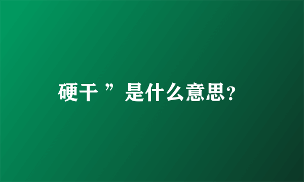 硬干 ”是什么意思？