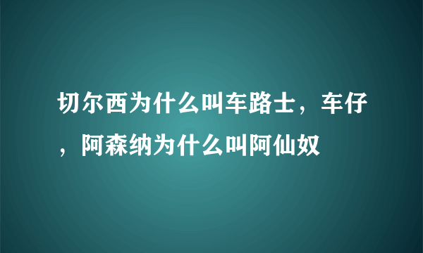 切尔西为什么叫车路士，车仔，阿森纳为什么叫阿仙奴