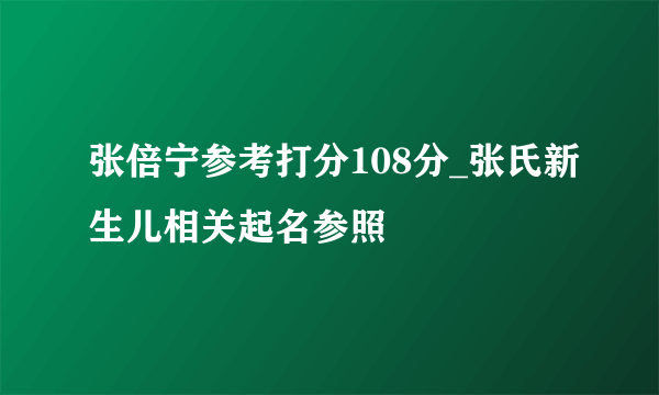 张倍宁参考打分108分_张氏新生儿相关起名参照