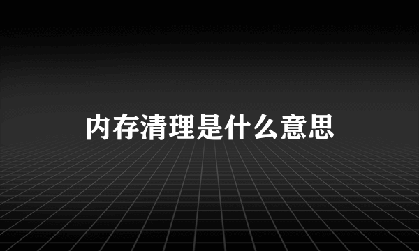 内存清理是什么意思