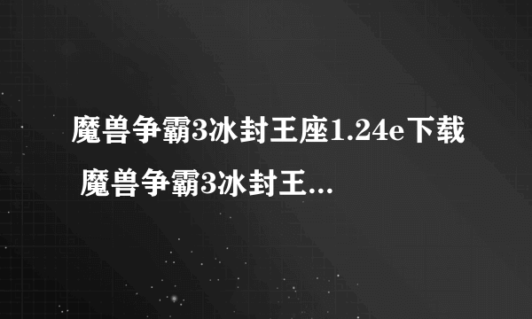 魔兽争霸3冰封王座1.24e下载 魔兽争霸3冰封王座1.24e中文版下载