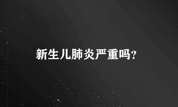 新生儿肺炎严重吗？