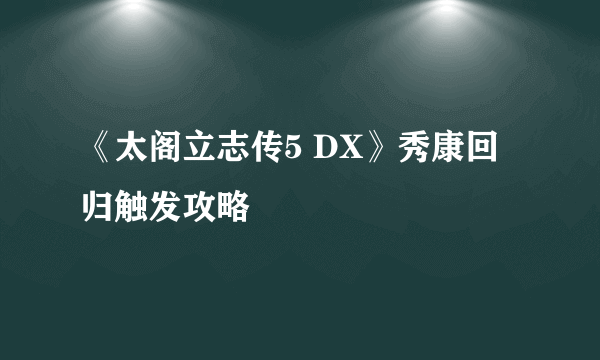 《太阁立志传5 DX》秀康回归触发攻略