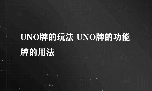 UNO牌的玩法 UNO牌的功能牌的用法