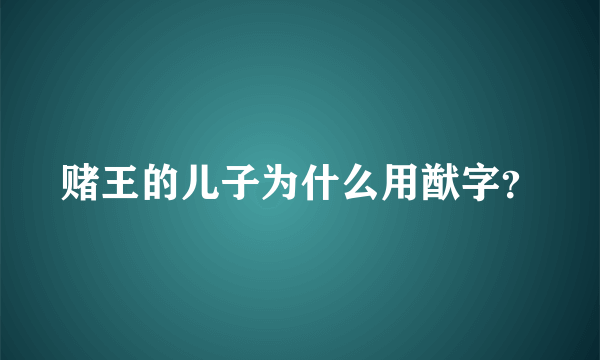 赌王的儿子为什么用猷字？