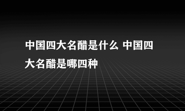 中国四大名醋是什么 中国四大名醋是哪四种