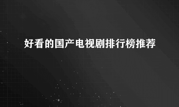 好看的国产电视剧排行榜推荐