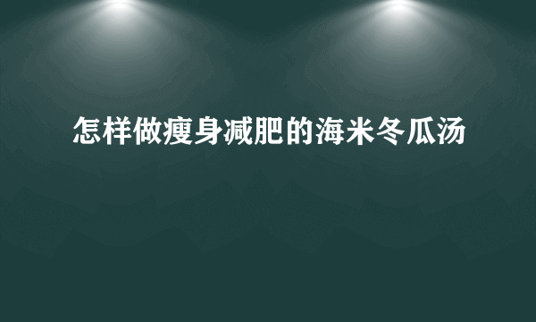 怎样做瘦身减肥的海米冬瓜汤