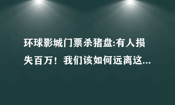 环球影城门票杀猪盘:有人损失百万！我们该如何远离这样的骗局？