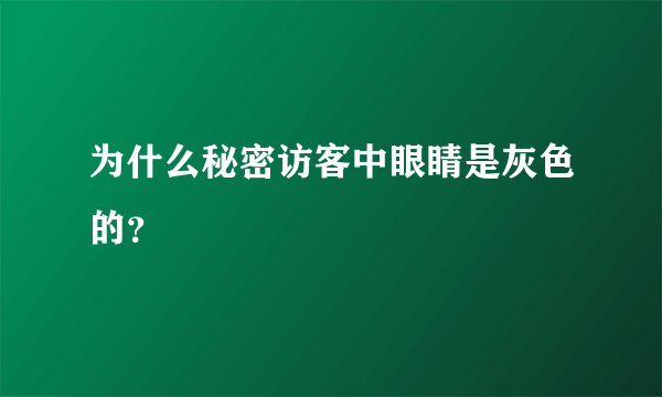 为什么秘密访客中眼睛是灰色的？