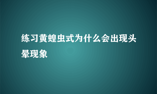 练习黄蝗虫式为什么会出现头晕现象