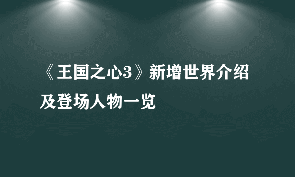 《王国之心3》新增世界介绍及登场人物一览