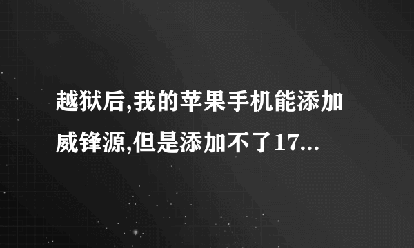 越狱后,我的苹果手机能添加威锋源,但是添加不了178源,一直显示验证错误请求超时,但是能添加威锋啊