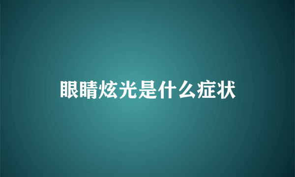 眼睛炫光是什么症状