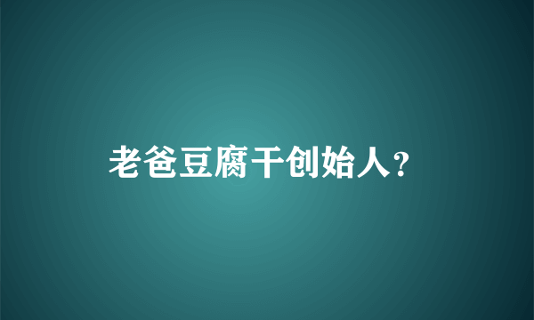 老爸豆腐干创始人？