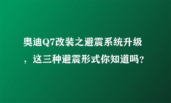 奥迪Q7改装之避震系统升级，这三种避震形式你知道吗？