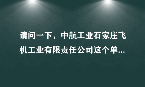 请问一下，中航工业石家庄飞机工业有限责任公司这个单位好吗？本科生进去一个月多少钱？福利待遇怎么样？