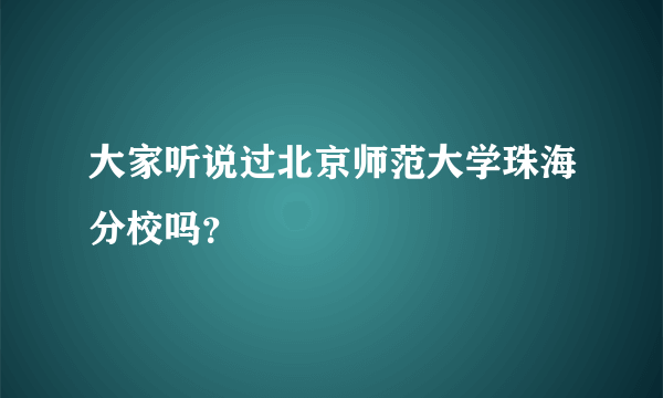 大家听说过北京师范大学珠海分校吗？