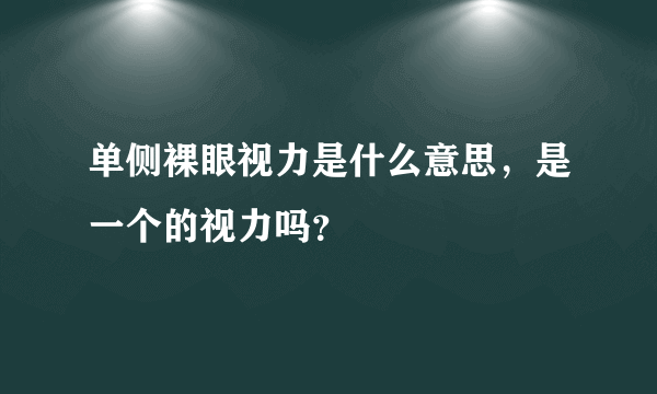 单侧裸眼视力是什么意思，是一个的视力吗？