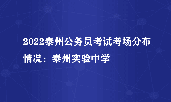 2022泰州公务员考试考场分布情况：泰州实验中学