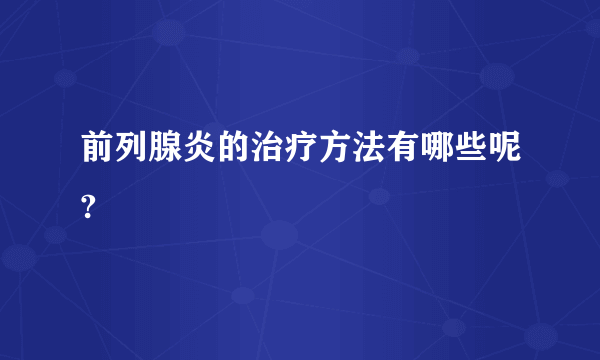 前列腺炎的治疗方法有哪些呢?