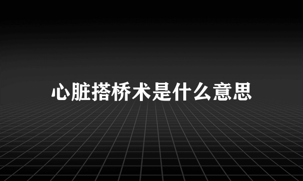 心脏搭桥术是什么意思