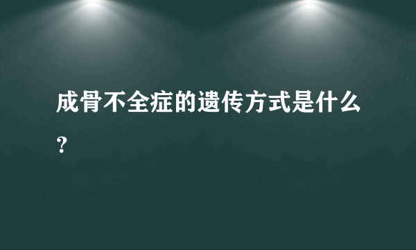 成骨不全症的遗传方式是什么？