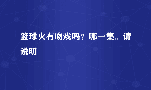 篮球火有吻戏吗？哪一集。请说明