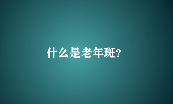 什么是老年斑？