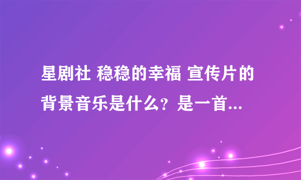 星剧社 稳稳的幸福 宣传片的背景音乐是什么？是一首英文的 摇滚的