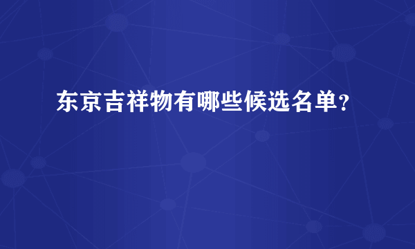 东京吉祥物有哪些候选名单？