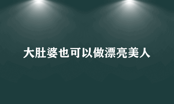 大肚婆也可以做漂亮美人