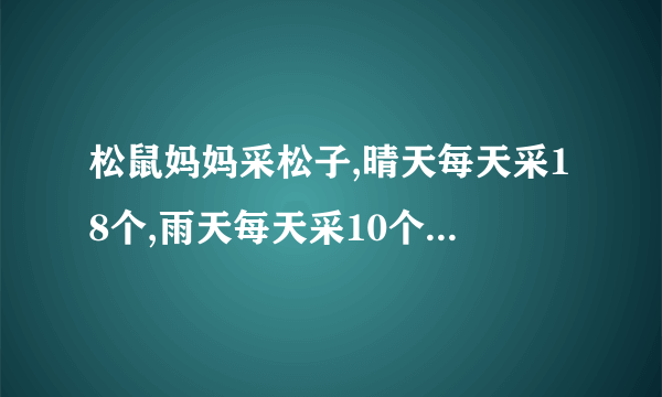 松鼠妈妈采松子,晴天每天采18个,雨天每天采10个,它一连7天采了110个,这七天有几天是雨天?