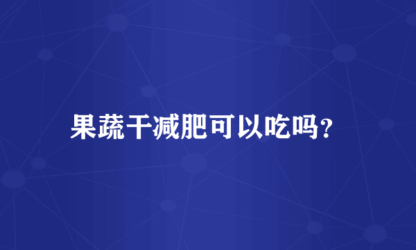 果蔬干减肥可以吃吗？