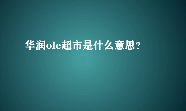 华润ole超市是什么意思？