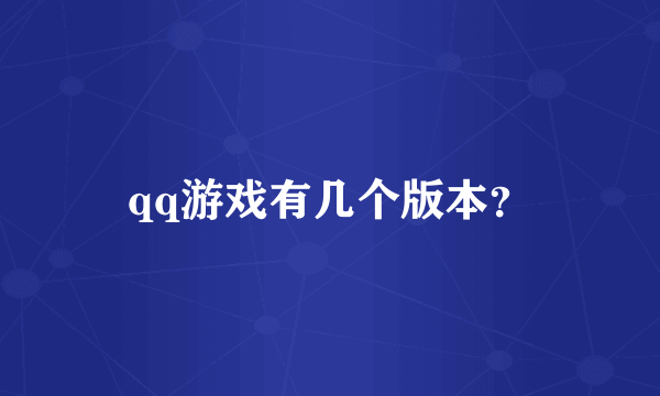 qq游戏有几个版本？