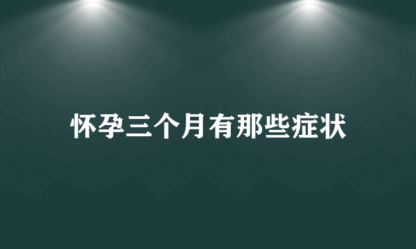 怀孕三个月有那些症状