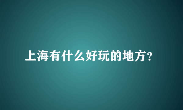 上海有什么好玩的地方？