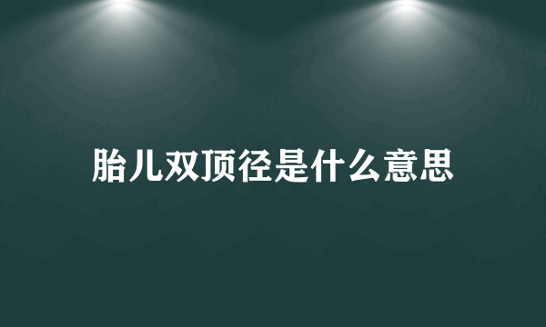 胎儿双顶径是什么意思