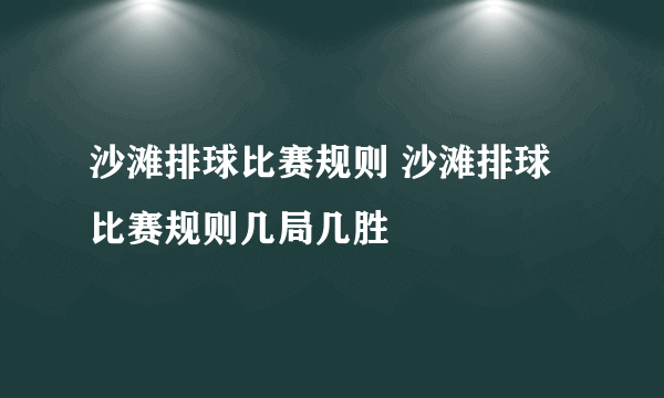 沙滩排球比赛规则 沙滩排球比赛规则几局几胜