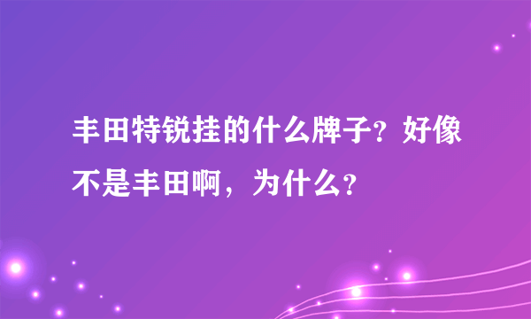 丰田特锐挂的什么牌子？好像不是丰田啊，为什么？