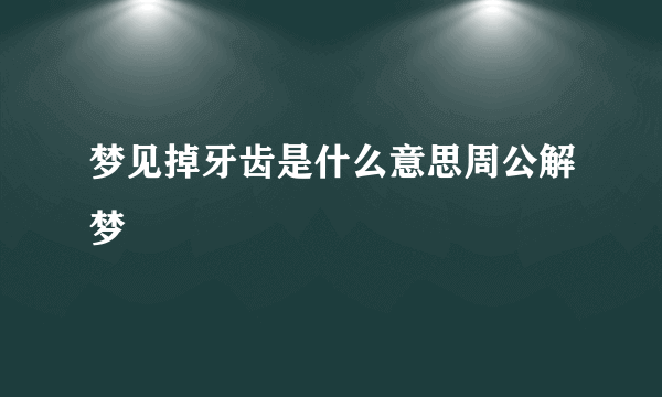 梦见掉牙齿是什么意思周公解梦