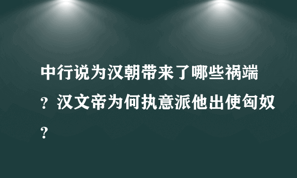 中行说为汉朝带来了哪些祸端？汉文帝为何执意派他出使匈奴？