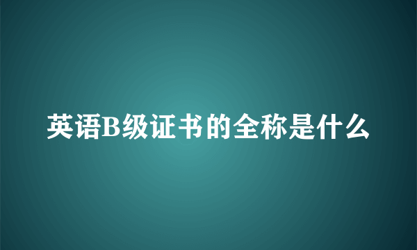 英语B级证书的全称是什么