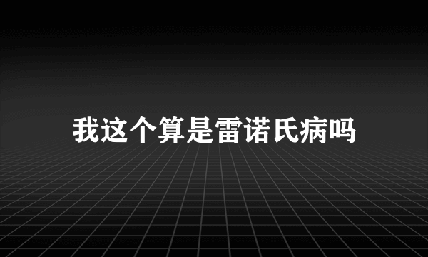 我这个算是雷诺氏病吗