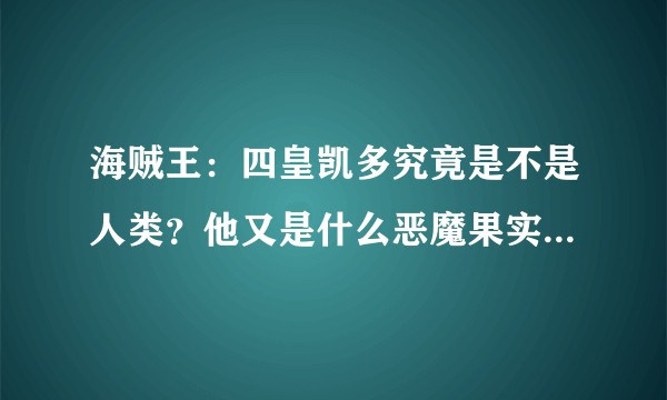 海贼王：四皇凯多究竟是不是人类？他又是什么恶魔果实？凯多解析